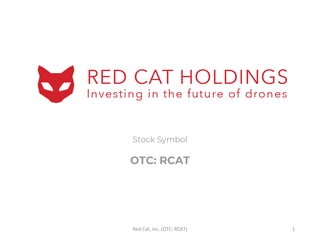 Red Cat, Inc. (OTC: RCAT) 1
Stock Symbol
OTC: RCAT
 