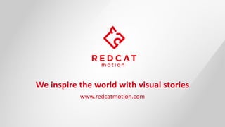 We inspire the world with visual stories
www.redcatmotion.com
 