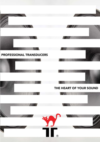 THE HEART OF YOUR SOUND
PROFESSIONAL TRANSDUCERS
 
