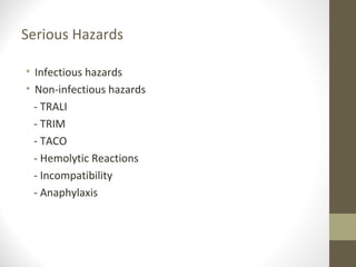 Serious Hazards
• Infectious hazards
• Non-infectious hazards
- TRALI
- TRIM
- TACO
- Hemolytic Reactions
- Incompatibility
- Anaphylaxis
 