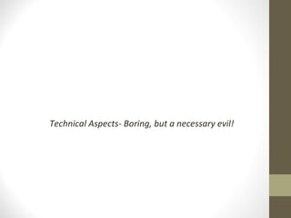 Technical Aspects- Boring, but a necessary evil!
 