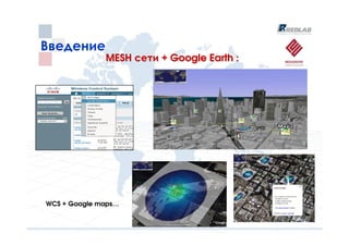 Введение
              MESH сети + Google Earth :




WCS + Google maps…
 