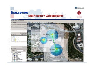 Введение
       MESH сети + Google Earth :
 