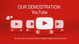 OUR DEMOSTRATION:
YouTube
By César Darío Sánchez Briceño & Miguel Ángel Cervera Alamilla
 
