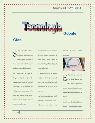 STAR’S COBAY 2014 
6 
Google 
Glas 
i estás muy metido en temas 
tecnológicos seguramente ya 
sabrás de que te hablo, pero...