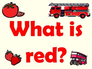 What is
 red?
 