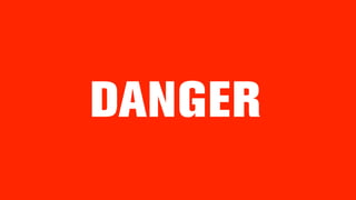 DANGER
 
