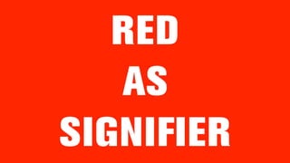 RED
AS
SIGNIFIER
 