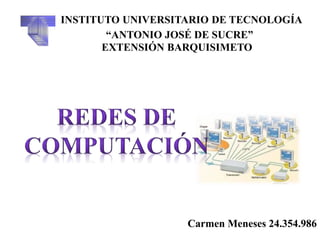 INSTITUTO UNIVERSITARIO DE TECNOLOGÍA
“ANTONIO JOSÉ DE SUCRE”
EXTENSIÓN BARQUISIMETO
Carmen Meneses 24.354.986
 