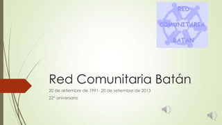 Red Comunitaria Batán
20 de setiembre de 1991- 20 de setiembre de 2013
22° aniversario
 