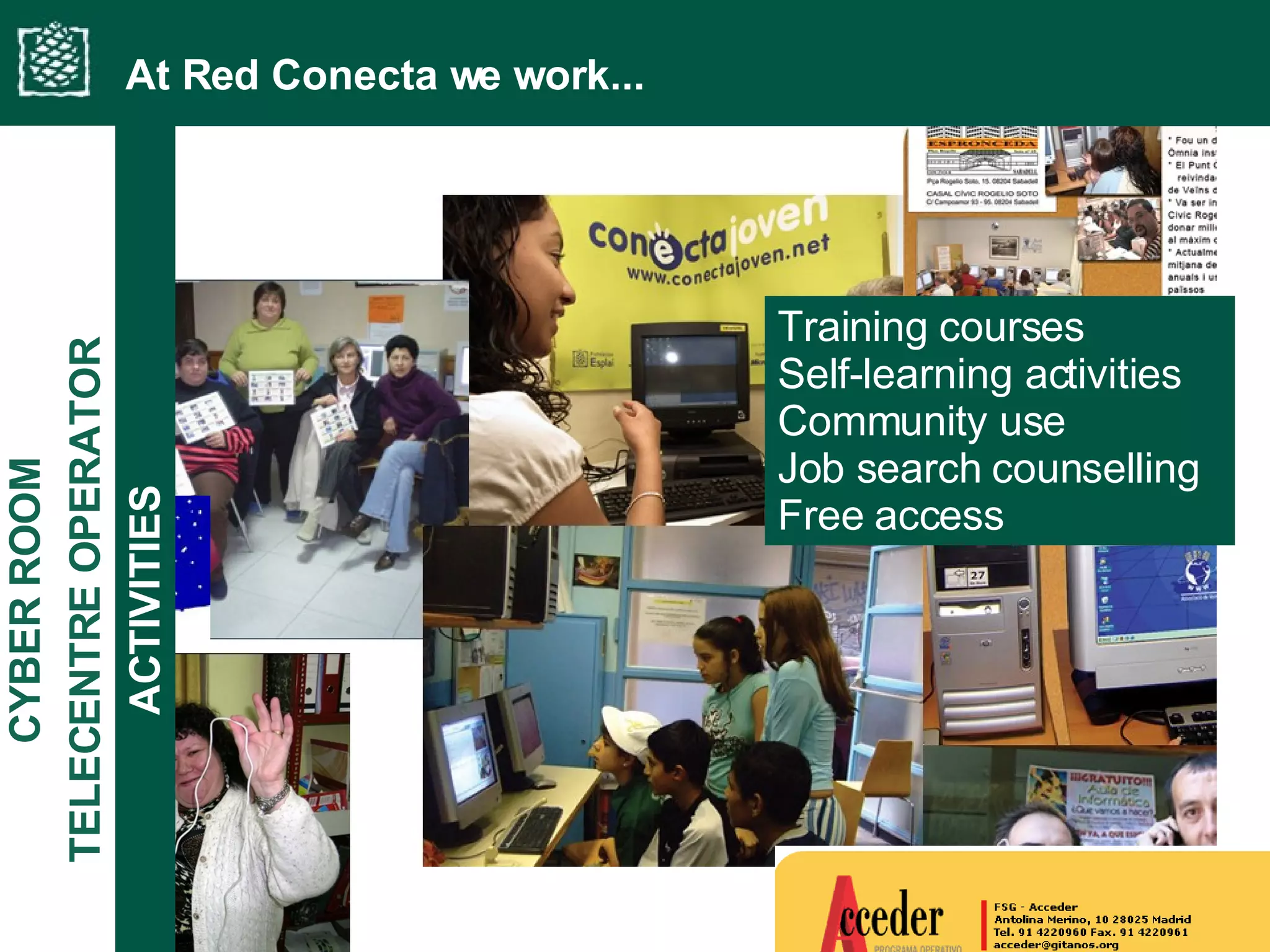 Training courses Self-learning activities Community use Job search counselling Free access ACTIVITIES At Red Conecta we work... TELECENTRE OPERATOR CYBER ROOM 