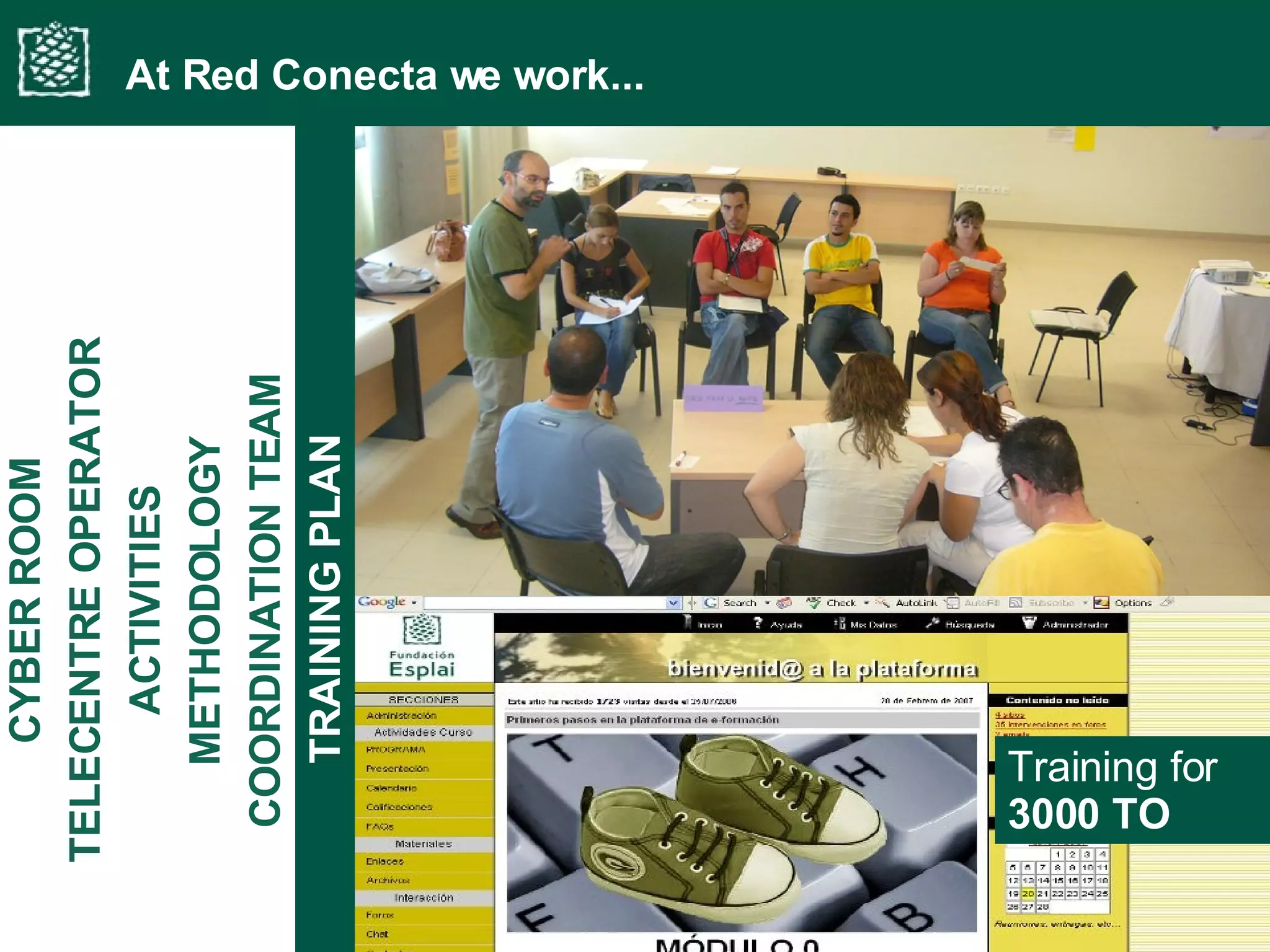 TRAINING PLAN Training for  3000 TO At Red Conecta we work... COORDINATION TEAM METHODOLOGY ACTIVITIES TELECENTRE OPERATOR CYBER ROOM 
