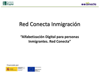 Red Conecta Inmigración
                  “Alfabetización Digital para personas
                       Inmigrantes. Red Conecta”




Financiado por:
 