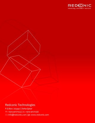 Redconic Technologies 
Redconic Technologies 
P.O.Box: 203447 | Doha-Qatar 
: +974-40171553 | : +974-40171356 
: info@redconic.com | @: www.redconic.com  