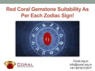 Red Coral Gemstone Suitability As
Per Each Zodiac Sign!
Coral.org.in
info@coral.org.in
+91-9216113377
 