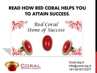 READ HOW RED CORAL HELPS YOU
TO ATTAIN SUCCESS.
Coral.org.in
info@coral.org.in
+91-9216113377
 