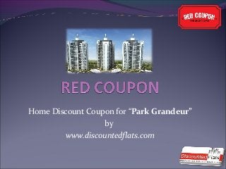 Home Discount Coupon for “Park Grandeur”
by
www.discountedflats.com
 