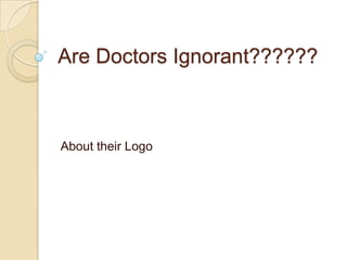 Are Doctors Ignorant??????
About their Logo
 