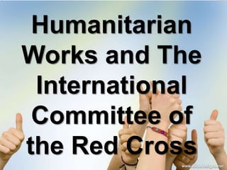 Humanitarian
Works and The
International
Committee of
the Red Cross

 
