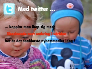 Med twitter ...


... kopplar man ihop sig med;
 likasinnade runt omkring i världen !
Det är det snabbaste nyhetsmediet idag !
 