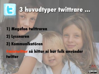 3 huvudtyper twittrare ...


1) Megafon twittraren
2) Lyssnaren
3) Kommunikatören
#mintwitter så hittar ni hur folk använder
twitter
 