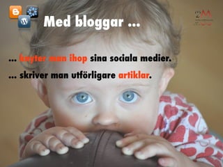 Med bloggar ...

... knyter man ihop sina sociala medier.
... skriver man utförligare artiklar.
 
