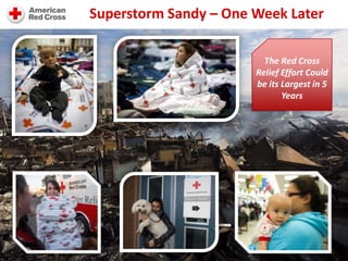Superstorm Sandy – One Week Later

                         The Red Cross
                       Relief Effort Could
                       be its Largest in 5
                              Years
 