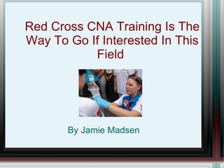 Red Cross CNA Training Is The Way To Go If Interested In This Field  ,[object Object]