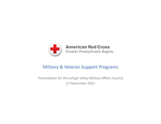 Military & Veteran Support Programs
Presentation for the Lehigh Valley Military Affairs Council 
17‐November‐2021
 