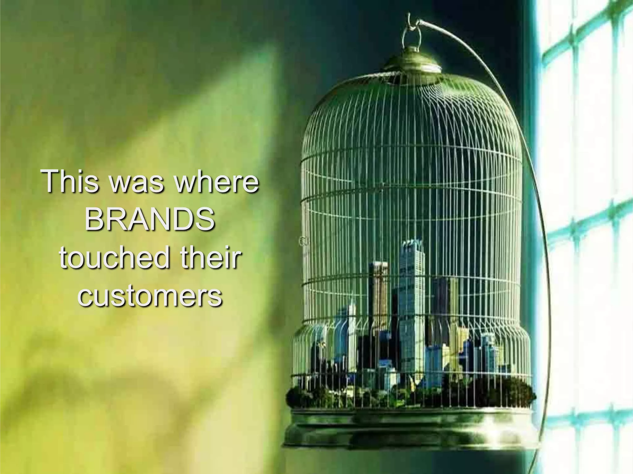 This was where
BRANDS
touched their
customers
 