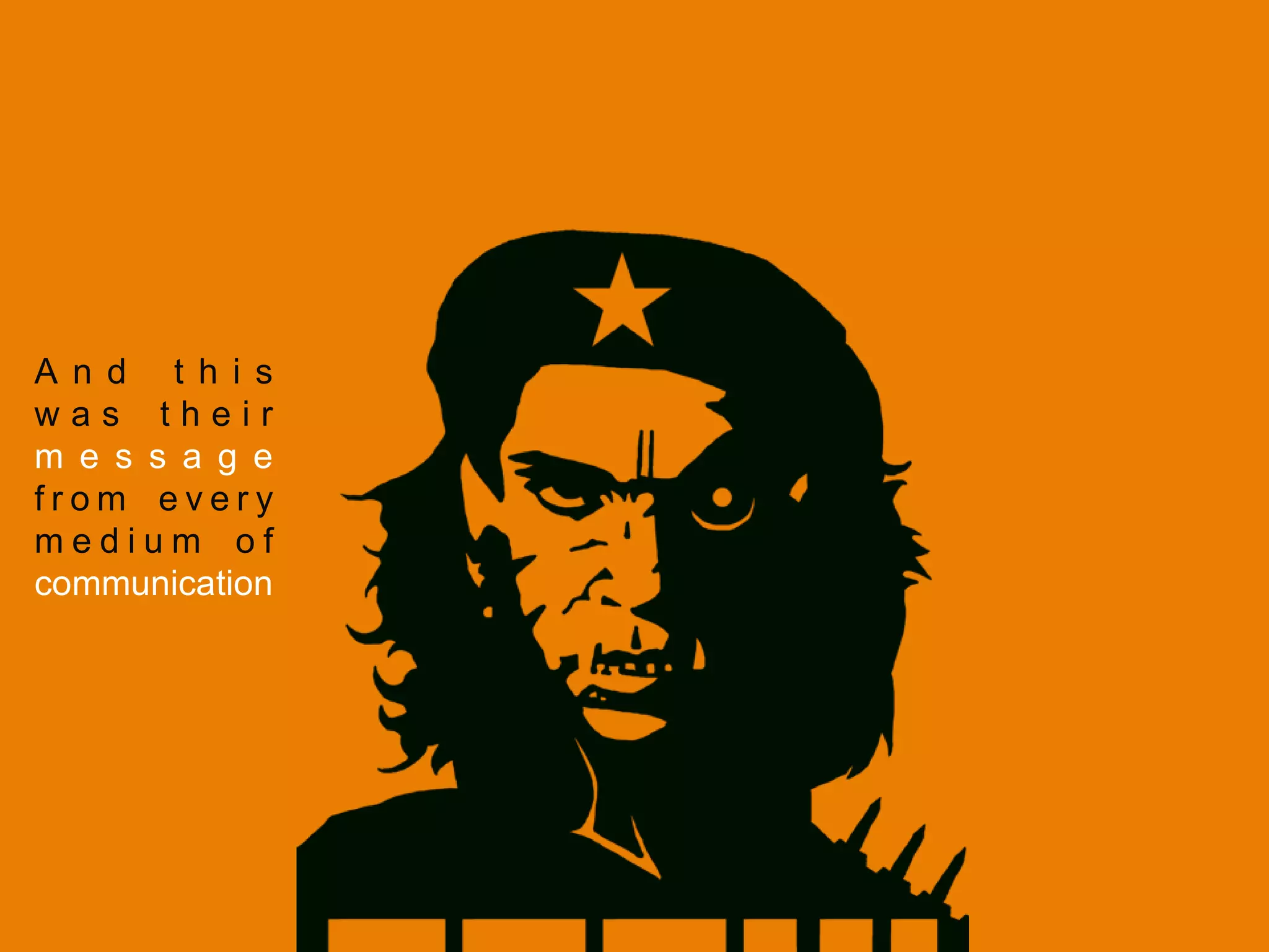 A n d t h i s
w a s t h e i r
m e s s a g e
f r o m e v e r y
m e d i u m o f
communication
 