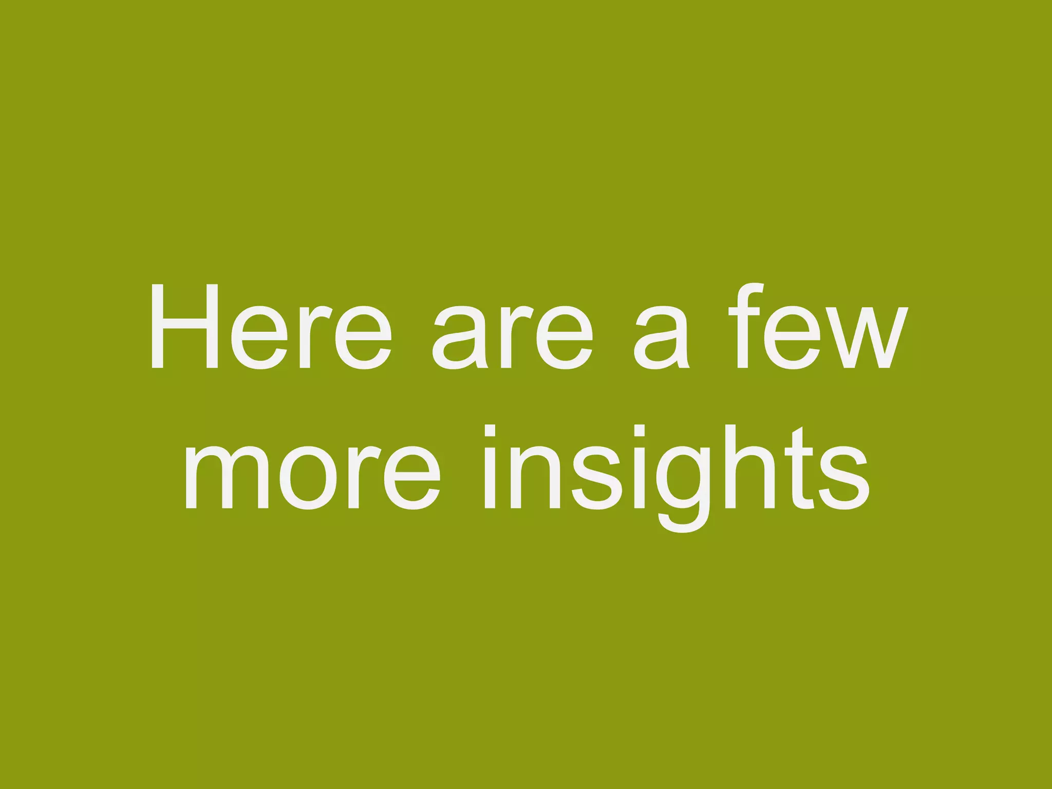 Here are a few
more insights
 