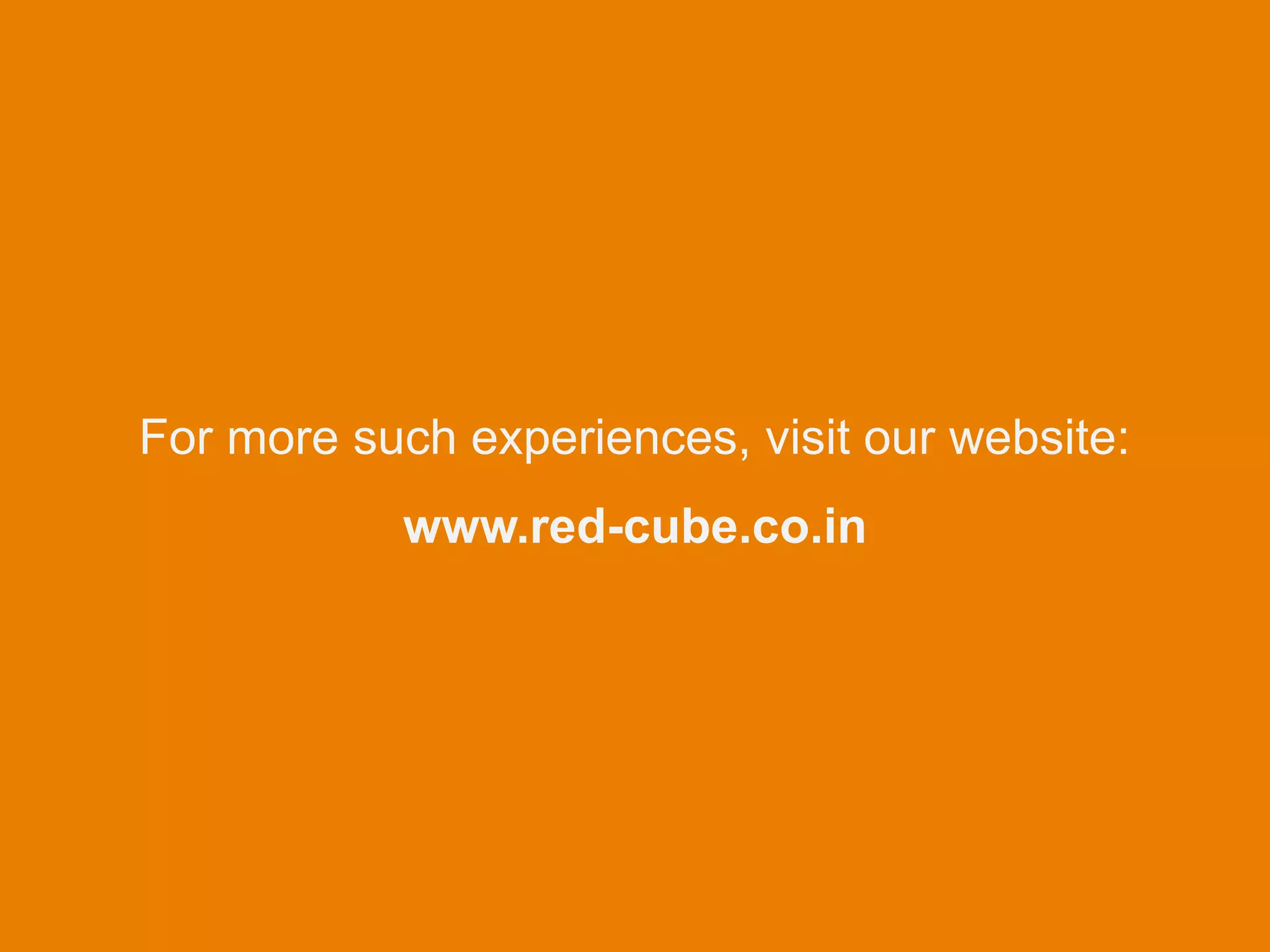 For more such experiences, visit our website:
www.red-cube.co.in
 
