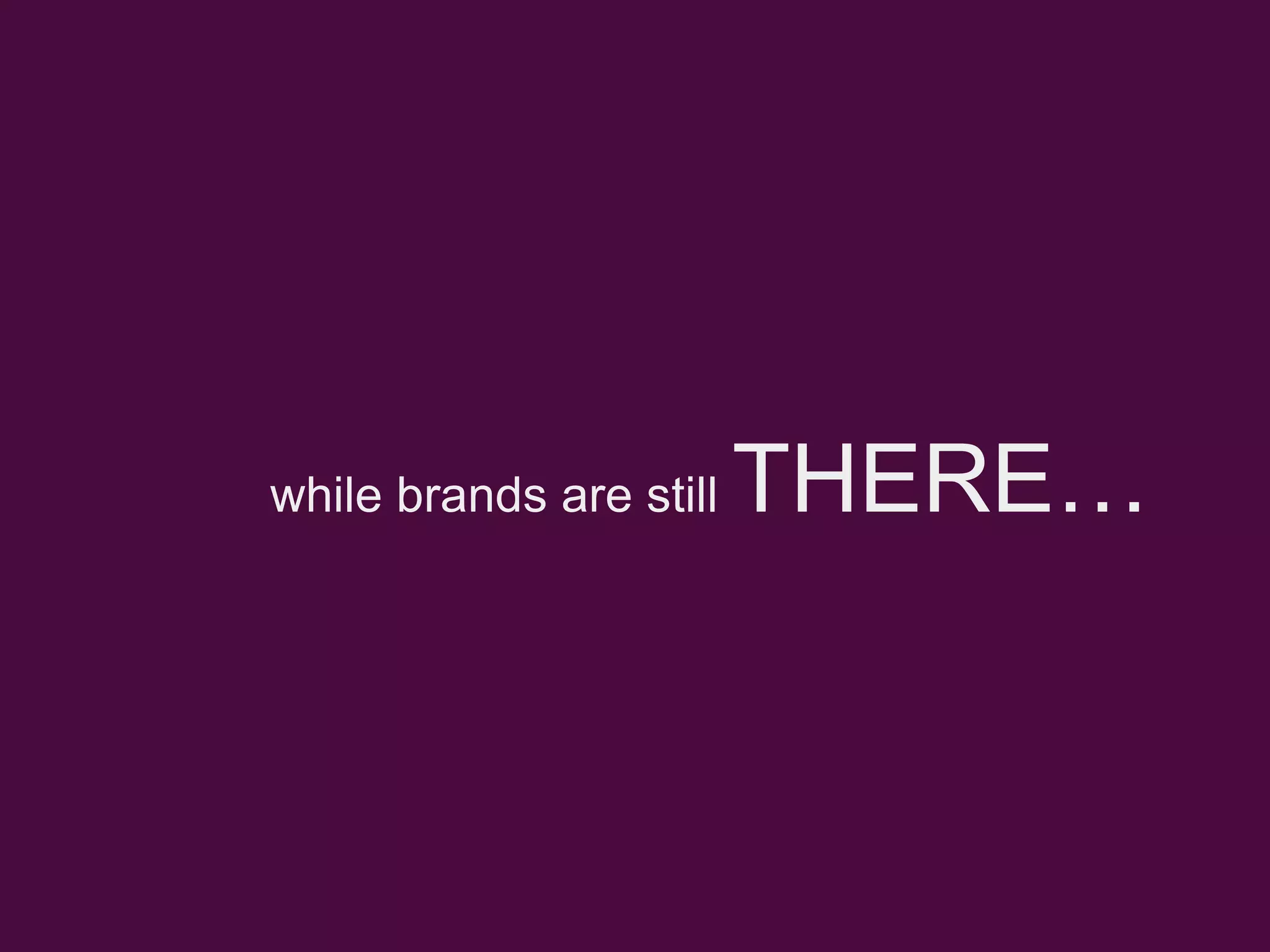 while brands are still THERE…
 