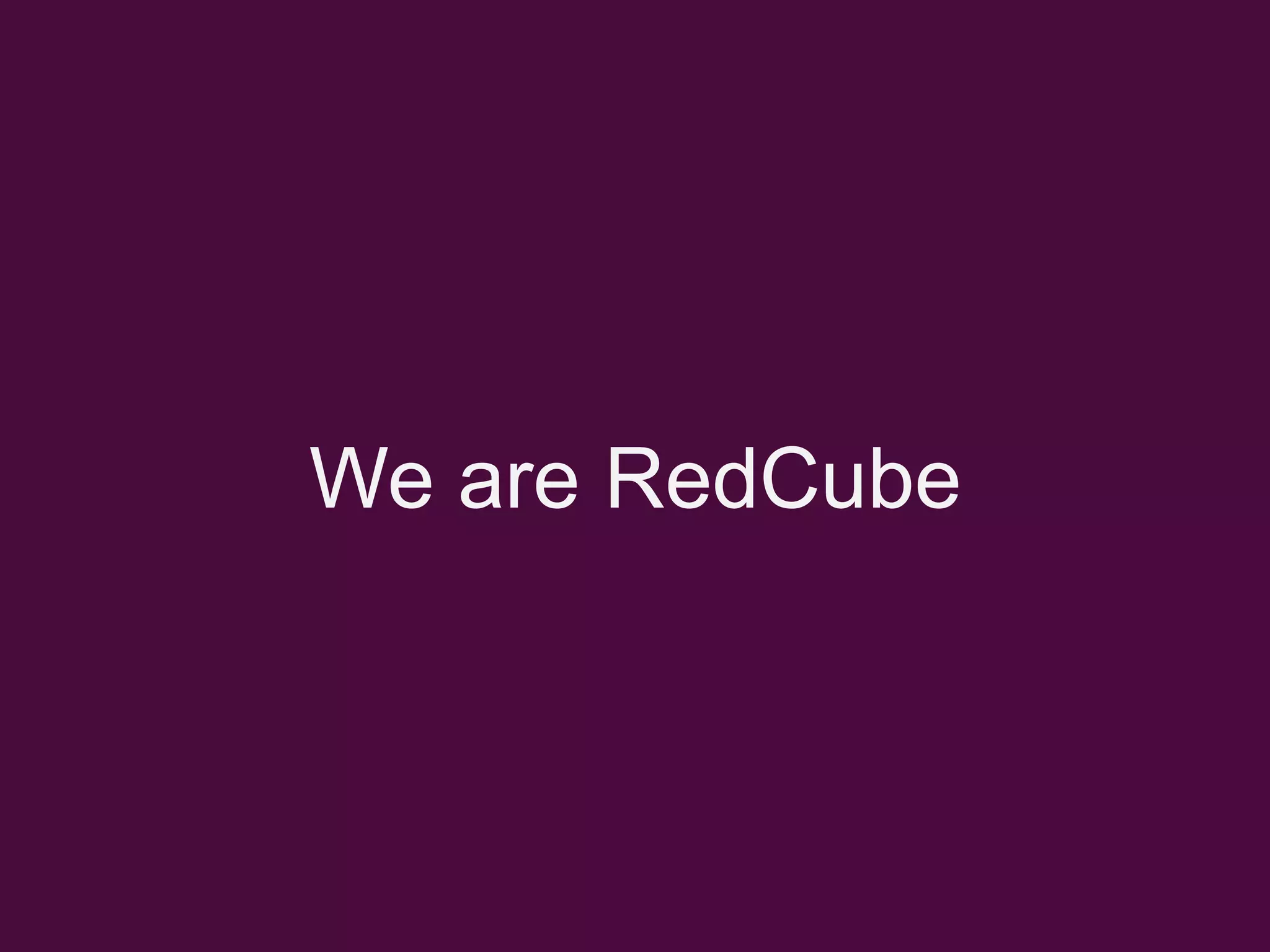 We are RedCube
 