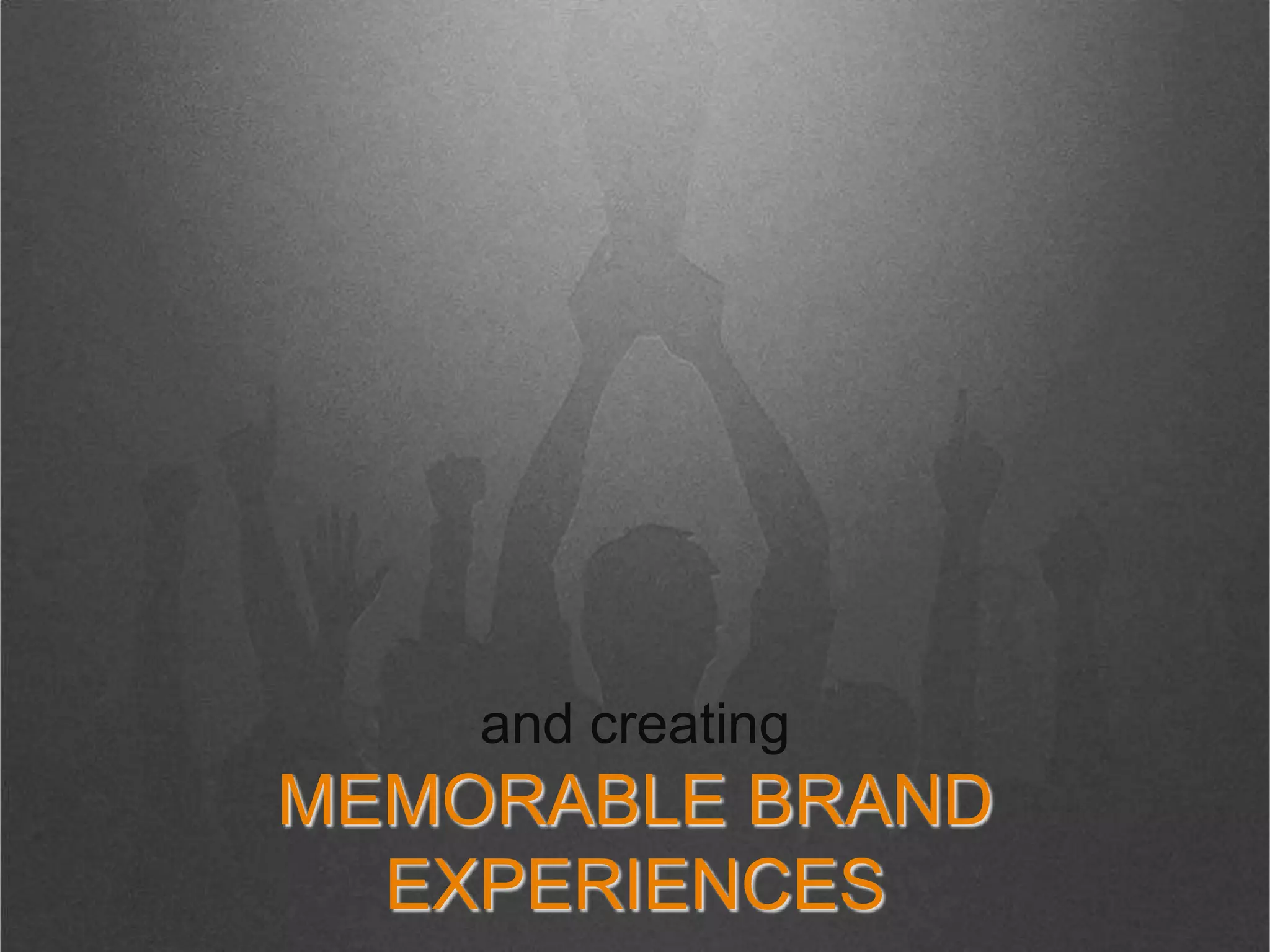and creating
MEMORABLE BRAND
EXPERIENCES
 