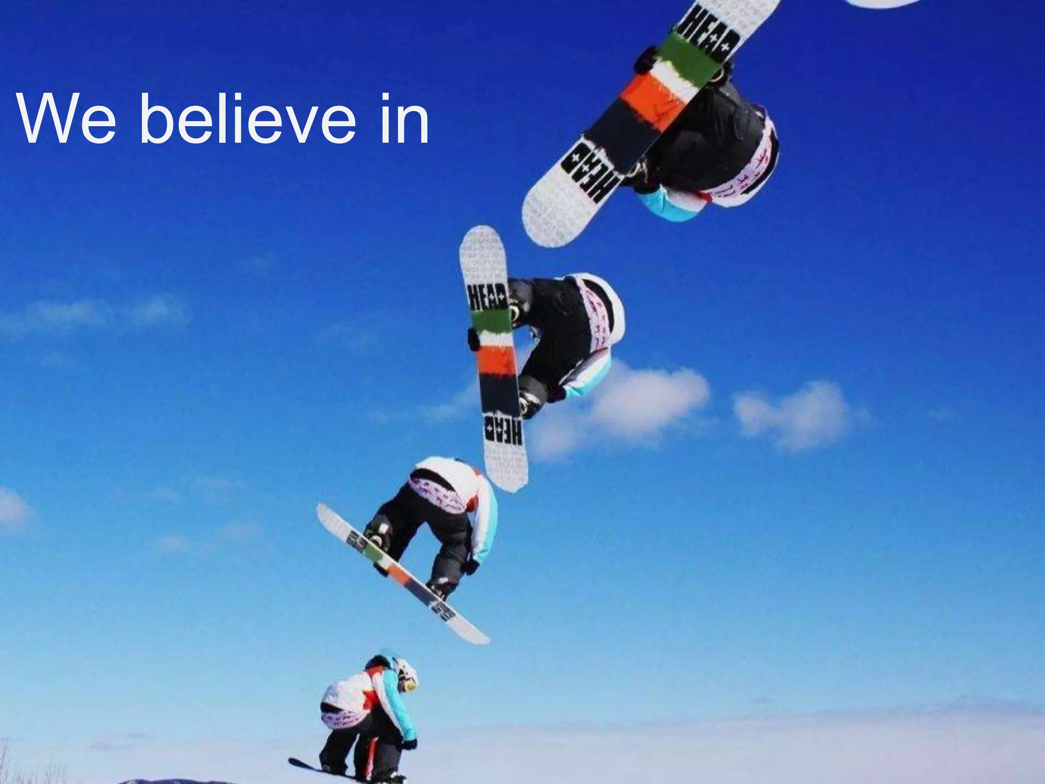 We believe in
 