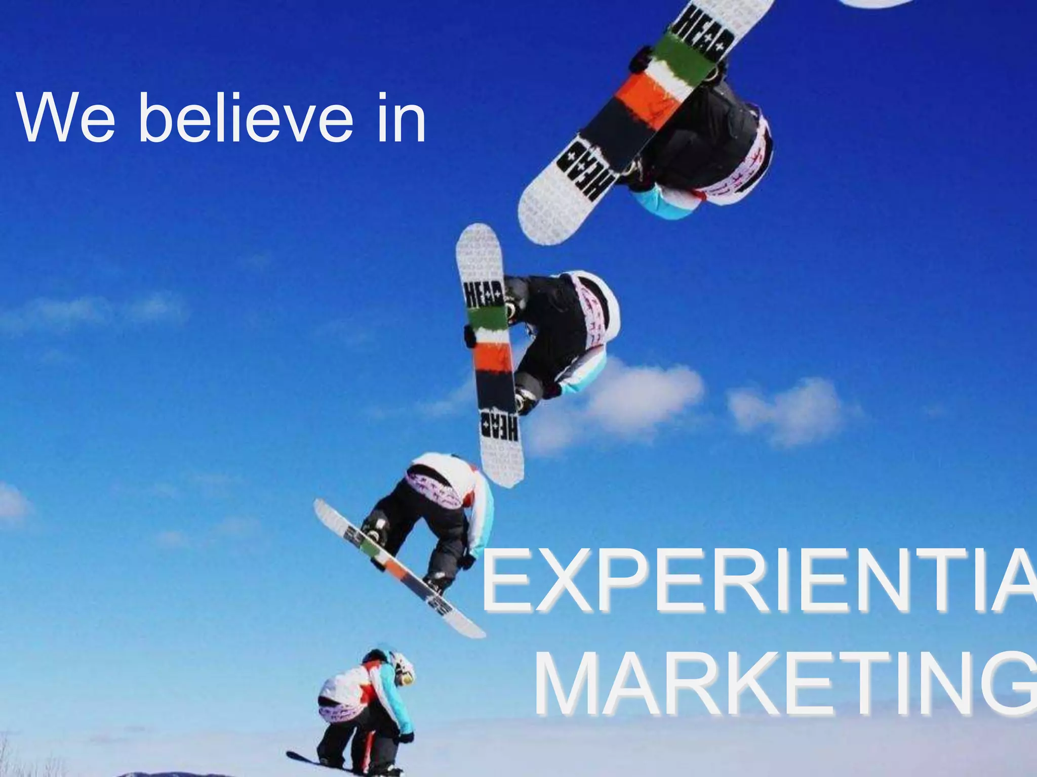 We believe in
EXPERIENTIA
MARKETING
 