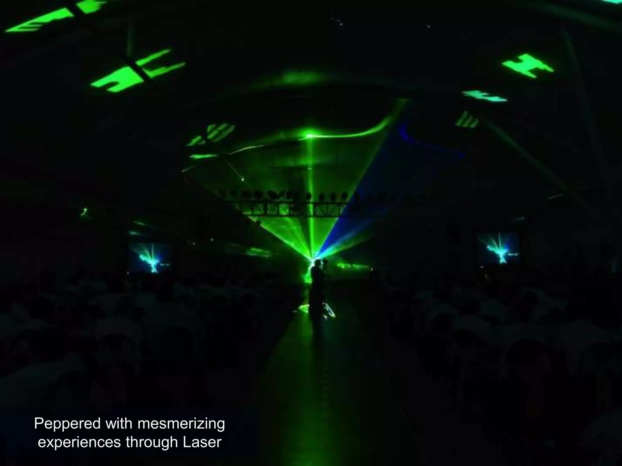 Peppered with mesmerizing
experiences through Laser
 