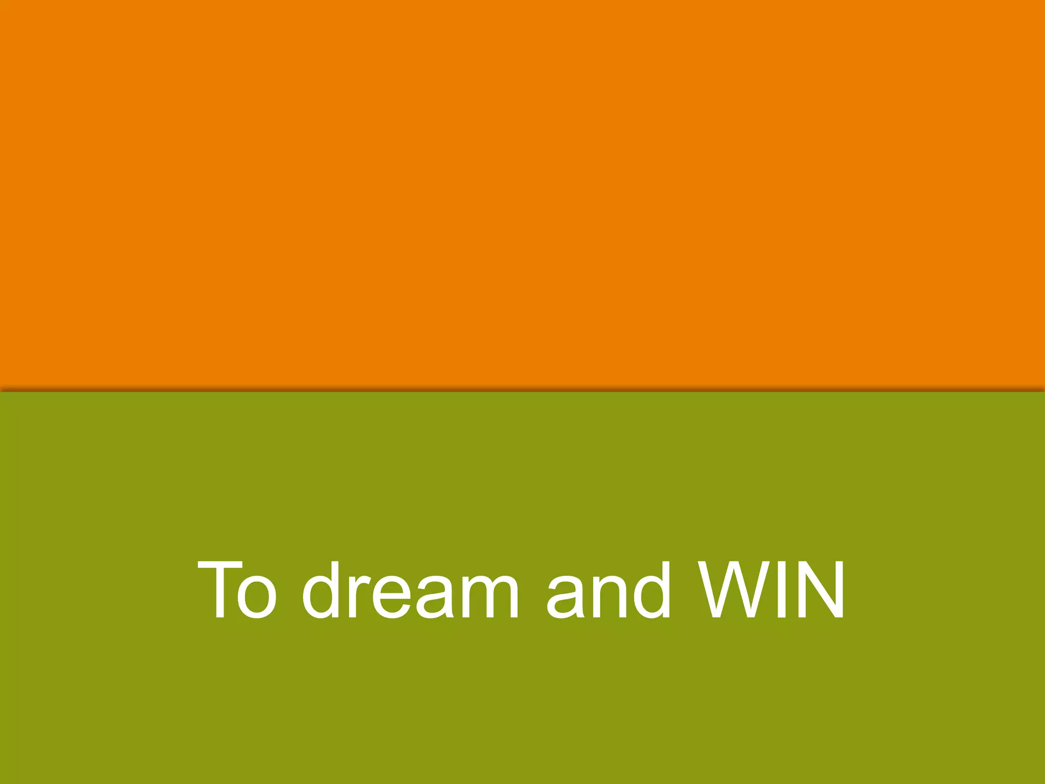 To dream and WIN
 