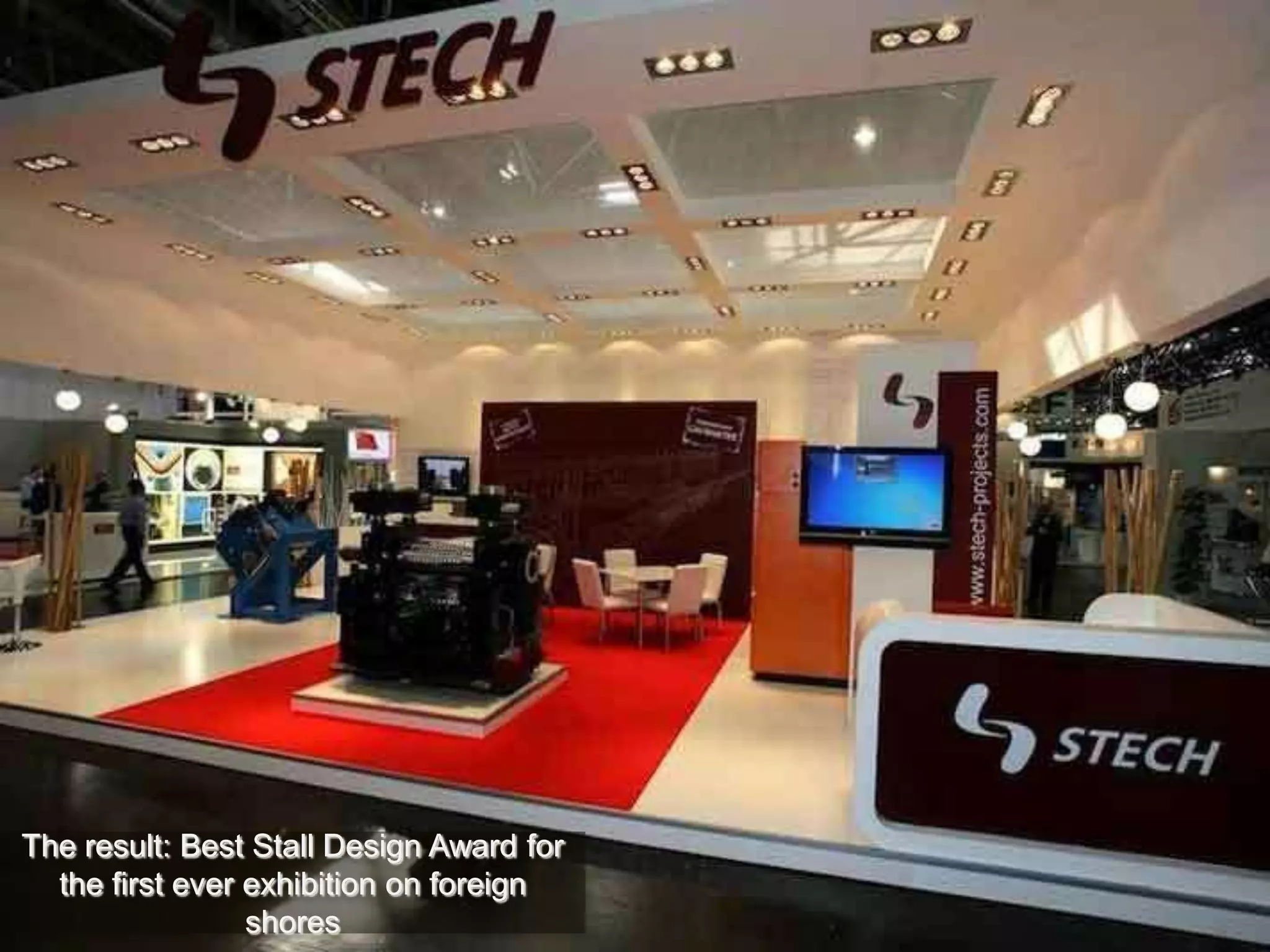 The result: Best Stall Design Award for
the first ever exhibition on foreign
shores
 