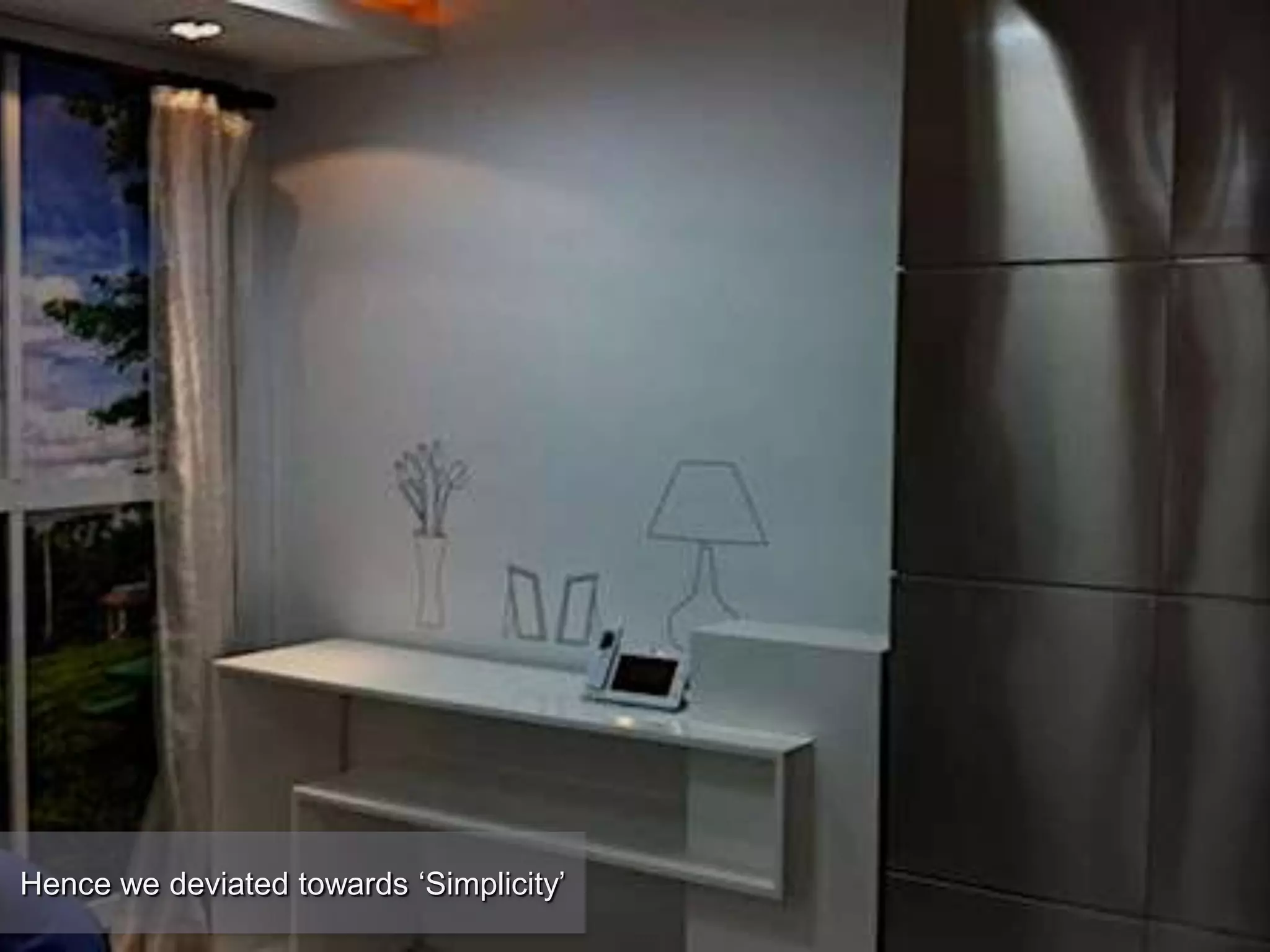 Hence we deviated towards „Simplicity‟
 