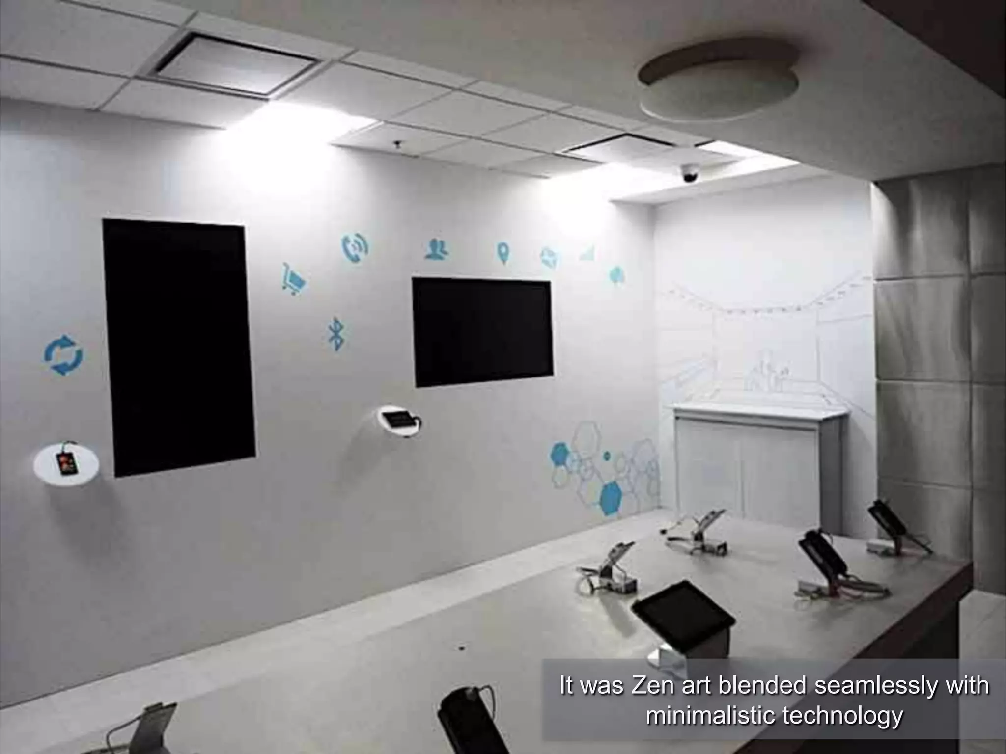 It was Zen art blended seamlessly with
minimalistic technology
 