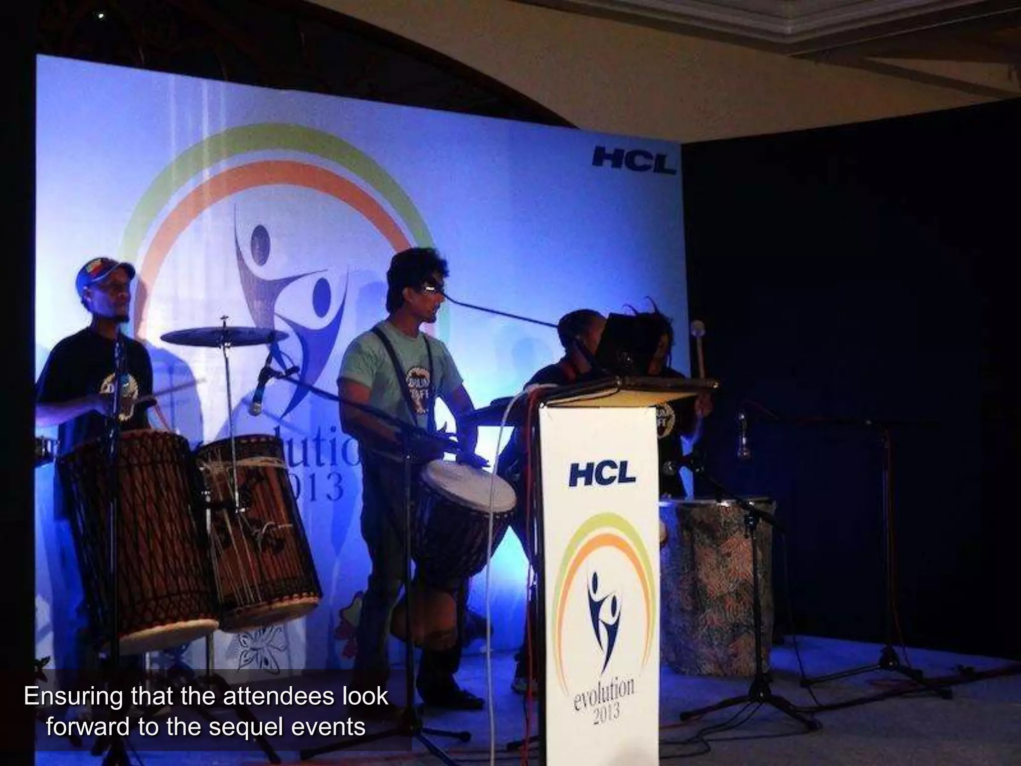 Ensuring that the attendees look
forward to the sequel events
 