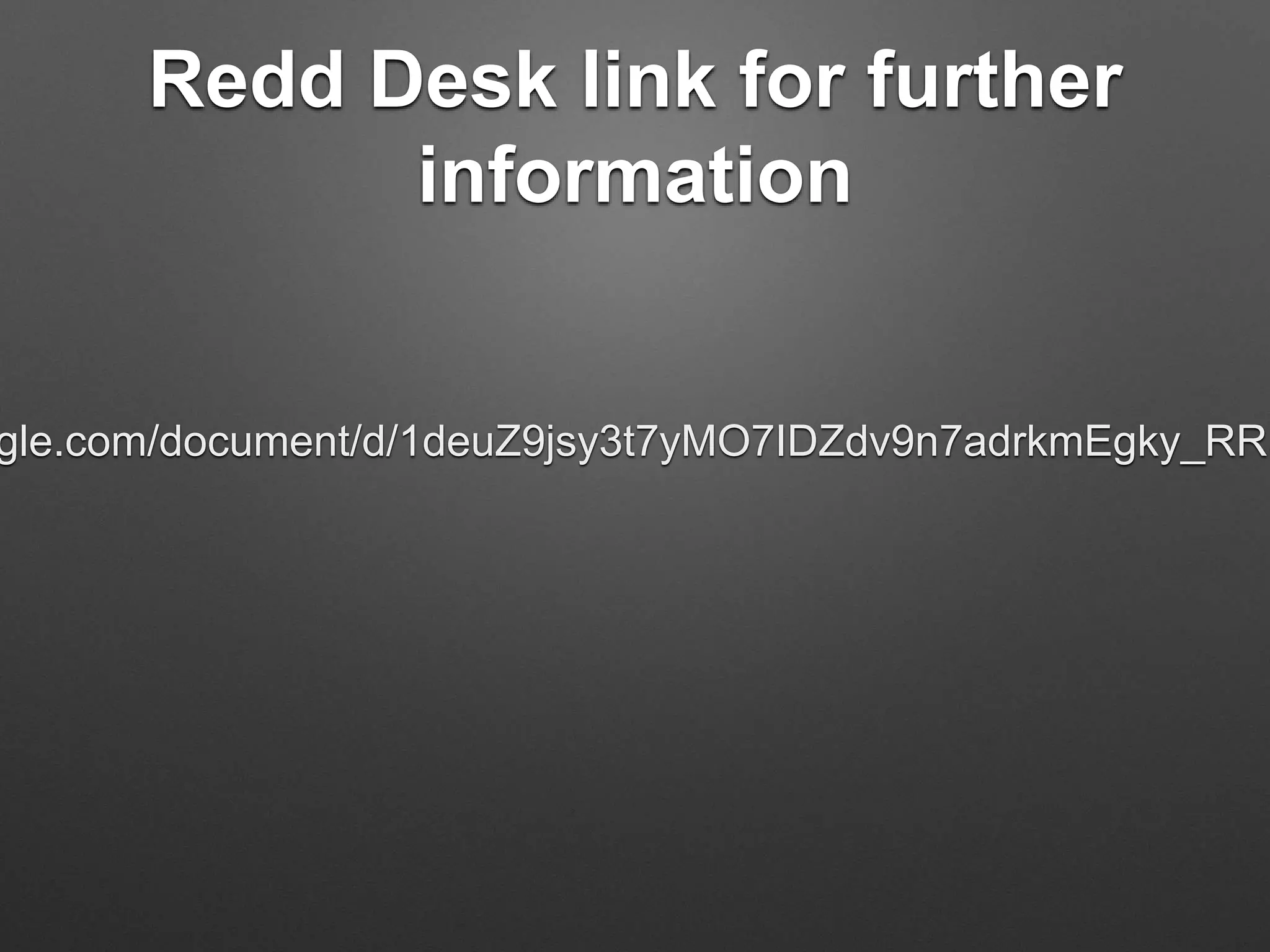 Redd Desk link for further
information
gle.com/document/d/1deuZ9jsy3t7yMO7IDZdv9n7adrkmEgky_RRD
 