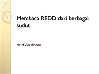 Membaca REDD dari berbagai sudut Arief Wicaksono 