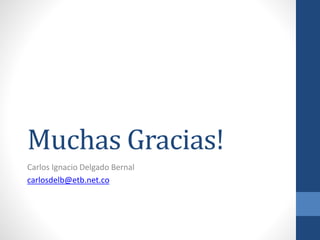 Muchas Gracias!
Carlos Ignacio Delgado Bernal
carlosdelb@etb.net.co

 