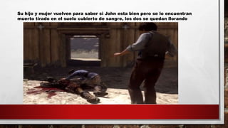 Su hijo y mujer vuelven para saber si John esta bien pero se lo encuentran
muerto tirado en el suelo cubierto de sangre, los dos se quedan llorando
 