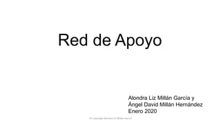 Red de Apoyo
Alondra Liz Millán García y
Ángel David Millán Hernández
Enero 2020
© Copyright Alondra Liz Millán García
 