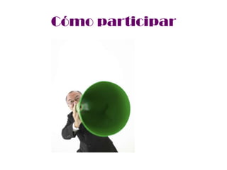 Cómo participar
 